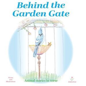 Behind the Garden Gate: Animal Stories in Verse -- Thistle